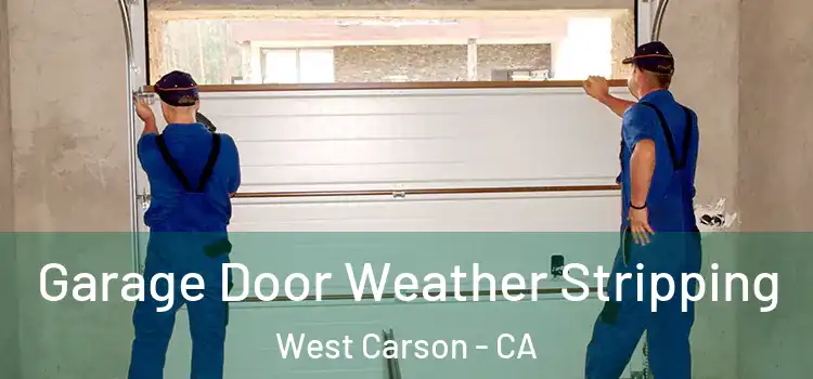  Garage Door Weather Stripping West Carson - CA